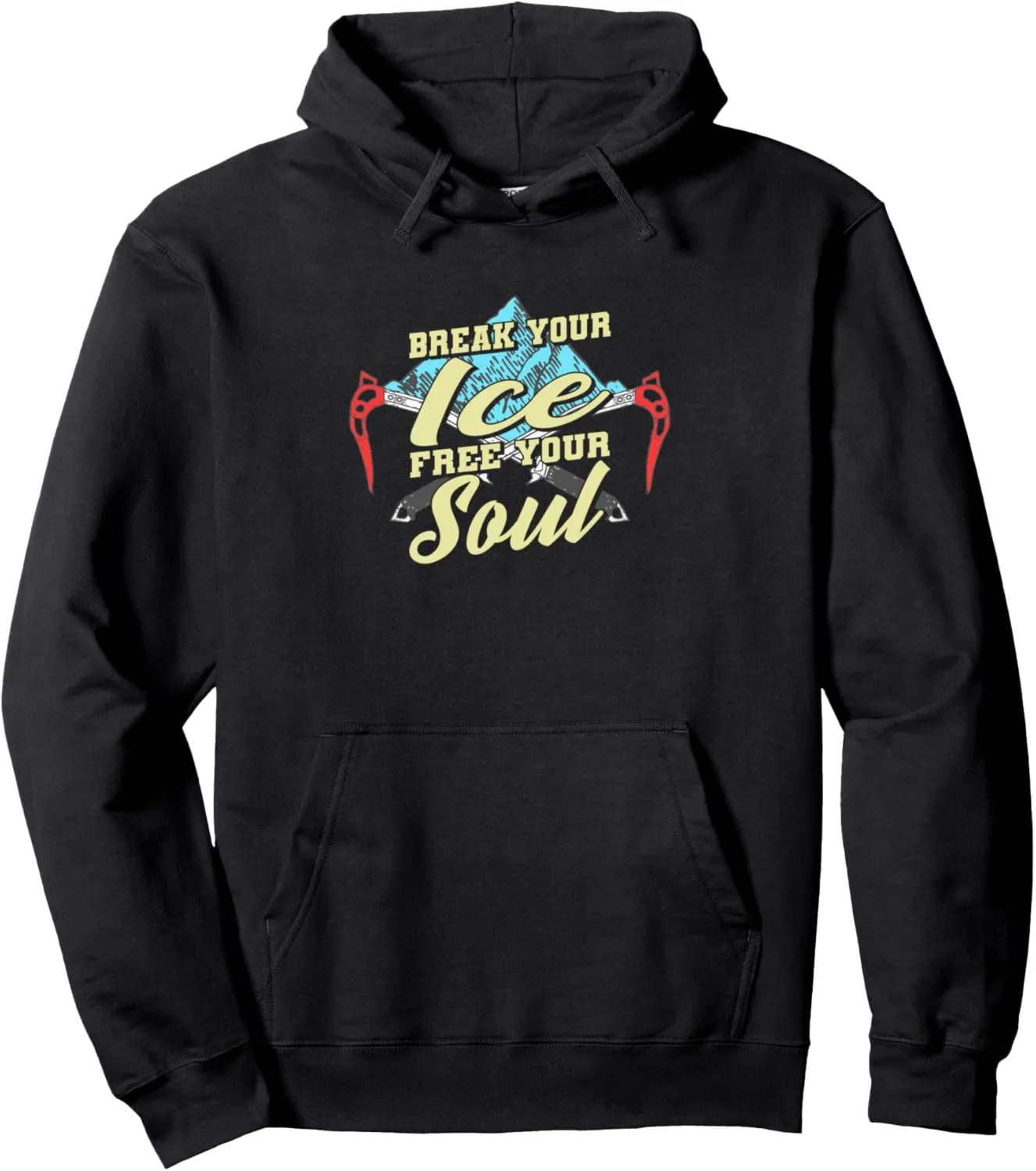 Break Your Ice Free Your Soul - Mountain Climber Ice Axe Pullover Hoodie